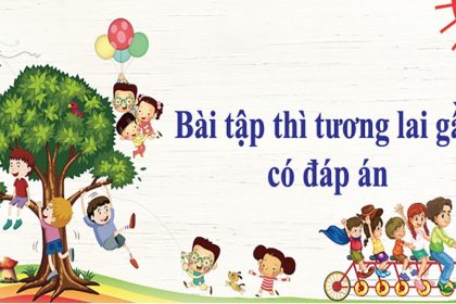 Tổng hợp bài tập thì tương lai gần kèm đáp án chi tiết