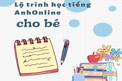 Lộ trình học tiếng Anh online cho bé 6 tuổi giỏi sau 100 ngày