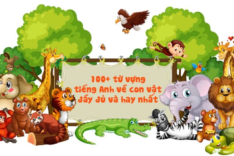 100+ từ vựng tiếng Anh về con vật đầy đủ và hay nhất