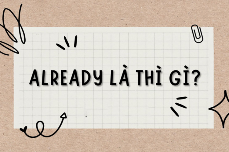 Already là thì gì? Cách dùng & ví dụ minh họa