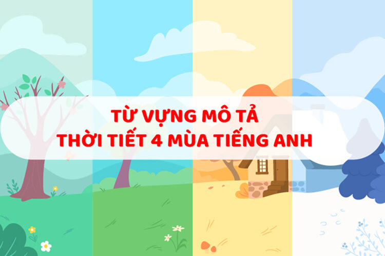 4 mùa tiếng Anh là gì? Hướng dẫn trẻ cách đọc, viết và đặt câu