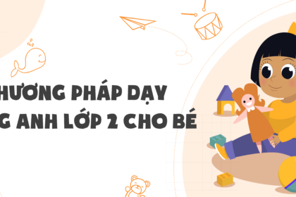 8 phương pháp dạy tiếng Anh lớp 2 cho bé hiệu quả