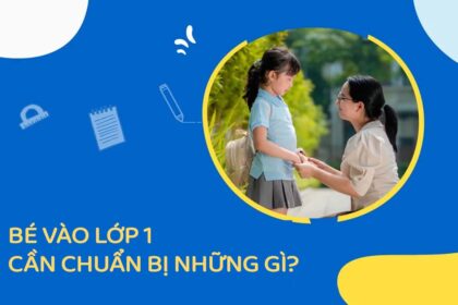 Bé vào lớp 1 cần chuẩn bị những gì để thích nghi nhanh?